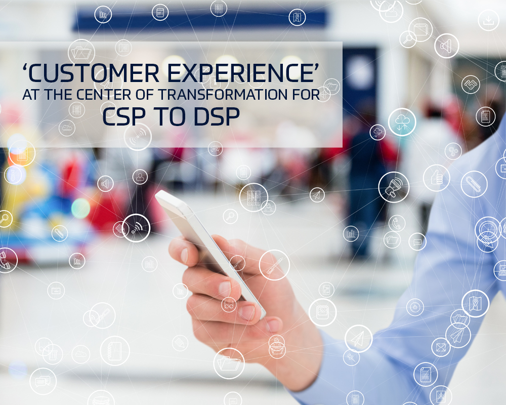 ‘Customer Experience’ at the center of transformation for CSP to DSP